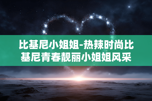 比基尼小姐姐-热辣时尚比基尼青春靓丽小姐姐风采 比基尼小姐姐-热辣时尚比基尼青春靓丽小姐姐风采
