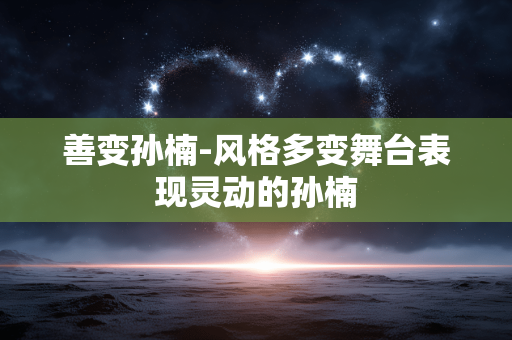 善变孙楠-风格多变舞台表现灵动的孙楠 善变孙楠-风格多变舞台表现灵动的孙楠