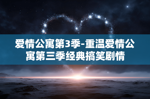 爱情公寓第3季-重温爱情公寓第三季经典搞笑剧情 爱情公寓第3季-重温爱情公寓第三季经典搞笑剧情