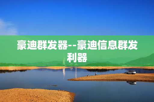 豪迪群发器--豪迪信息群发利器 豪迪群发器--豪迪信息群发利器