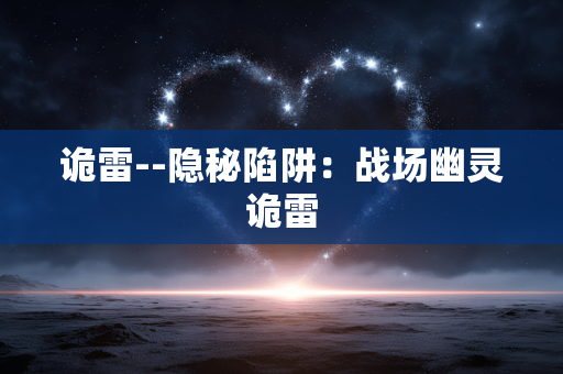 诡雷--隐秘陷阱:战场幽灵诡雷 诡雷--隐秘陷阱:战场幽灵诡雷