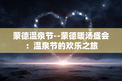 蒙德温泉节--蒙德暖汤盛会：温泉节的欢乐之旅