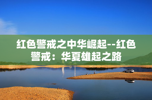 红色警戒之中华崛起--红色警戒:华夏雄起之路 红色警戒之中华崛起--红色警戒:华夏雄起之路