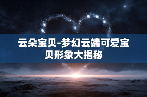 云朵宝贝-梦幻云端可爱宝贝形象大揭秘