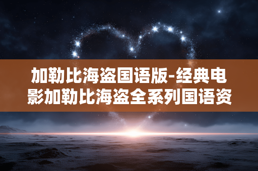 加勒比海盗国语版-经典电影加勒比海盗全系列国语资源