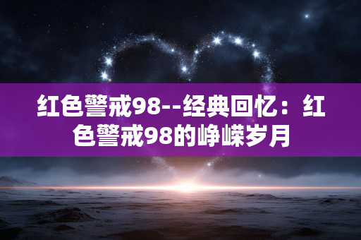 红色警戒98--经典回忆:红色警戒98的峥嵘岁月 红色警戒98--经典回忆:红色警戒98的峥嵘岁月