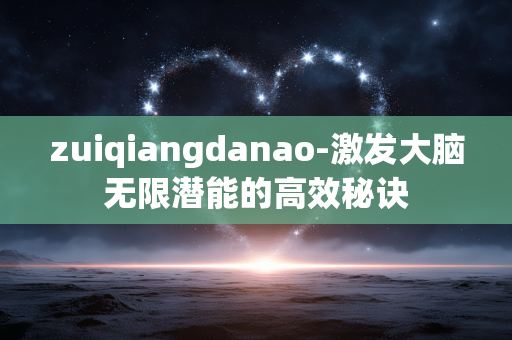 zuiqiangdanao-激发大脑无限潜能的高效秘诀