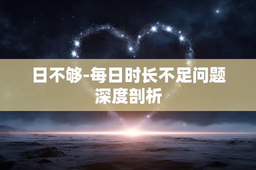 日不够-每日时长不足问题深度剖析