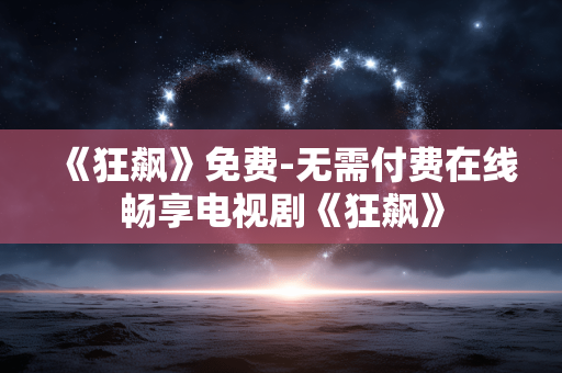 《狂飙》免费-无需付费在线畅享电视剧《狂飙》 《狂飙》免费-无需付费在线畅享电视剧《狂飙》