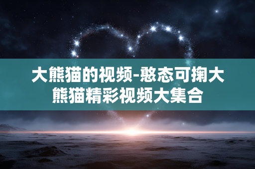 大熊猫的视频-憨态可掬大熊猫精彩视频大集合