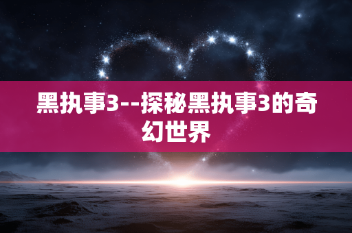 黑执事3--探秘黑执事3的奇幻世界 黑执事3--探秘黑执事3的奇幻世界
