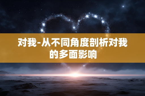 对我-从不同角度剖析对我的多面影响
