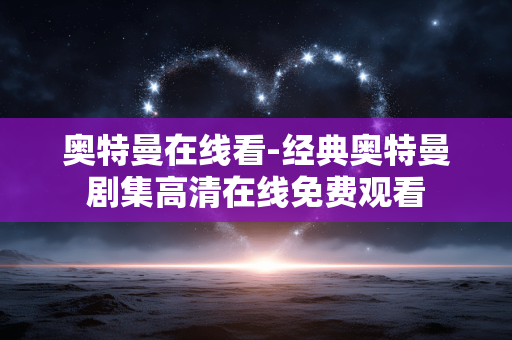 奥特曼在线看-经典奥特曼剧集高清在线免费观看