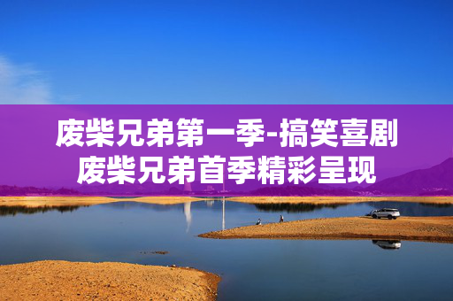 废柴兄弟第一季-搞笑喜剧废柴兄弟首季精彩呈现