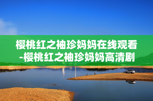 樱桃红之袖珍妈妈在线观看-樱桃红之袖珍妈妈高清剧集免费在线看