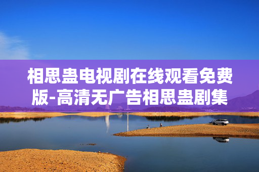 相思蛊电视剧在线观看免费版-高清无广告相思蛊剧集免费在线看