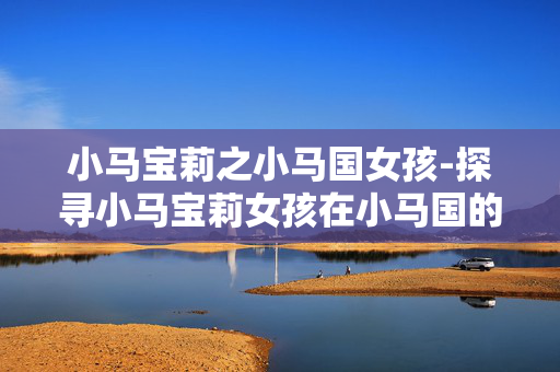小马宝莉之小马国女孩-探寻小马宝莉女孩在小马国的奇妙故事