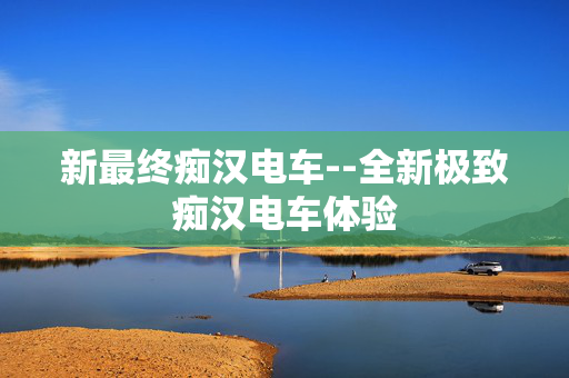 新最终痴汉电车--全新极致痴汉电车体验