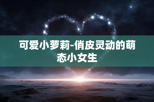 可爱小萝莉-俏皮灵动的萌态小女生 可爱小萝莉-俏皮灵动的萌态小女生