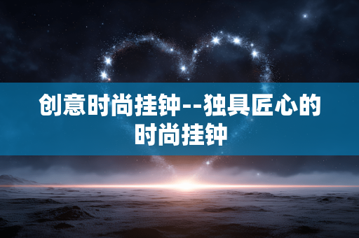 创意时尚挂钟--独具匠心的时尚挂钟