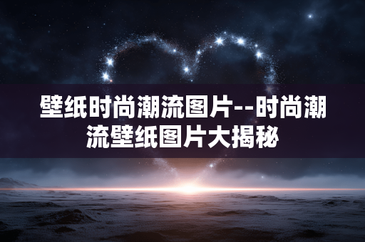 壁纸时尚潮流图片--时尚潮流壁纸图片大揭秘
