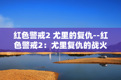 红色警戒2 尤里的复仇--红色警戒2:尤里复仇的战火风云 红色警戒2 尤里的复仇--红色警戒2:尤里复仇的战火风云