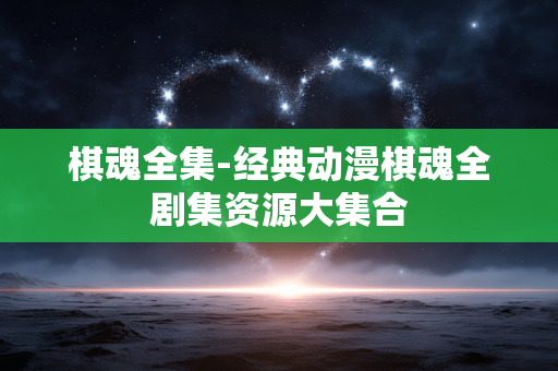 棋魂全集-经典动漫棋魂全剧集资源大集合