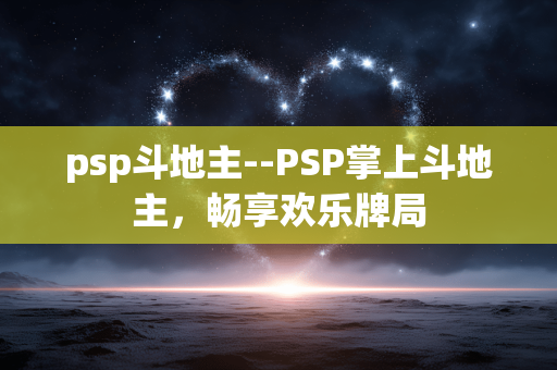 psp斗地主--PSP掌上斗地主,畅享欢乐牌局 psp斗地主--PSP掌上斗地主,畅享欢乐牌局