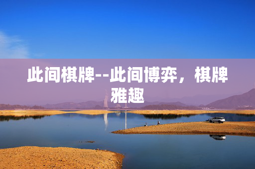 此间棋牌--此间博弈,棋牌雅趣 此间棋牌--此间博弈,棋牌雅趣