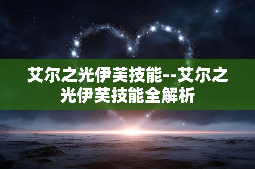 艾尔之光伊芙技能--艾尔之光伊芙技能全解析 艾尔之光伊芙技能--艾尔之光伊芙技能全解析