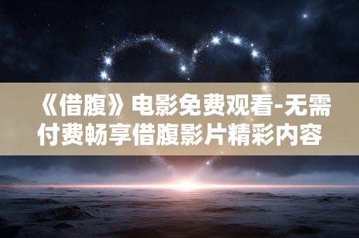 《借腹》电影免费观看-无需付费畅享借腹影片精彩内容