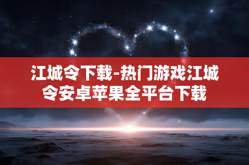 江城令下载-热门游戏江城令安卓苹果全平台下载