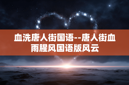 血洗唐人街国语--唐人街血雨腥风国语版风云 血洗唐人街国语--唐人街血雨腥风国语版风云