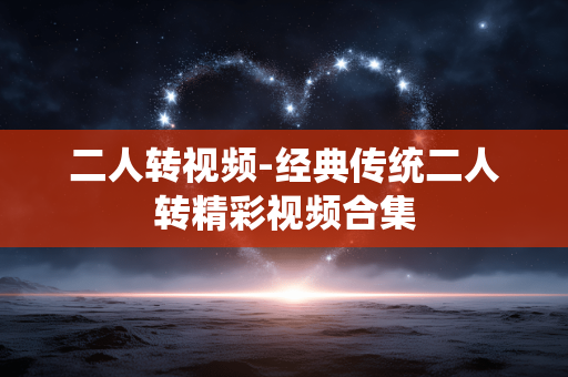 二人转视频-经典传统二人转精彩视频合集 二人转视频-经典传统二人转精彩视频合集