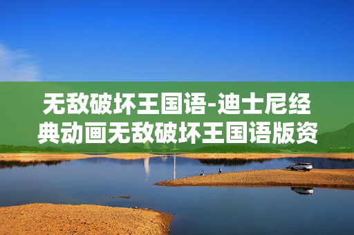 无敌破坏王国语-迪士尼经典动画无敌破坏王国语版资源 无敌破坏王国语-迪士尼经典动画无敌破坏王国语版资源