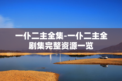 一仆二主全集-一仆二主全剧集完整资源一览