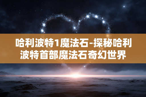 哈利波特1魔法石-探秘哈利波特首部魔法石奇幻世界 哈利波特1魔法石-探秘哈利波特首部魔法石奇幻世界
