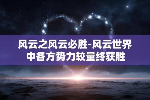 风云之风云必胜-风云世界中各方势力较量终获胜