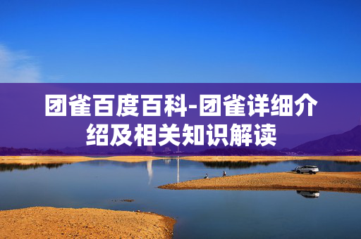 团雀百度百科-团雀详细介绍及相关知识解读 团雀百度百科-团雀详细介绍及相关知识解读