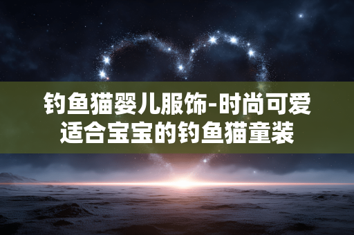 钓鱼猫婴儿服饰-时尚可爱适合宝宝的钓鱼猫童装 钓鱼猫婴儿服饰-时尚可爱适合宝宝的钓鱼猫童装