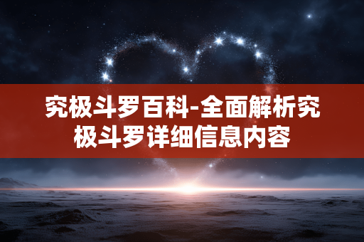 究极斗罗百科-全面解析究极斗罗详细信息内容 究极斗罗百科-全面解析究极斗罗详细信息内容