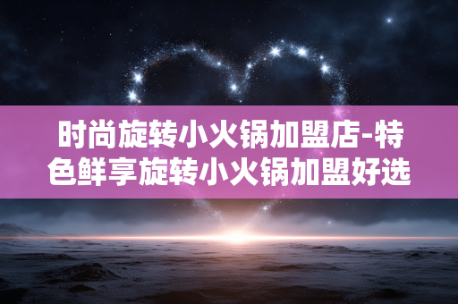 时尚旋转小火锅加盟店-特色鲜享旋转小火锅加盟好选择 时尚旋转小火锅加盟店-特色鲜享旋转小火锅加盟好选择