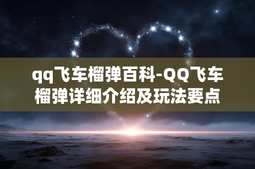 qq飞车榴弹百科-QQ飞车榴弹详细介绍及玩法要点 qq飞车榴弹百科-QQ飞车榴弹详细介绍及玩法要点