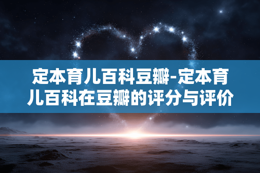 定本育儿百科豆瓣-定本育儿百科在豆瓣的评分与评价情况 定本育儿百科豆瓣-定本育儿百科在豆瓣的评分与评价情况