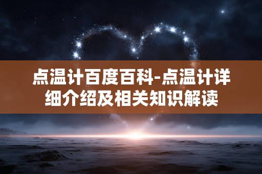 点温计百度百科-点温计详细介绍及相关知识解读 点温计百度百科-点温计详细介绍及相关知识解读