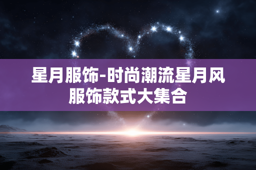 星月服饰-时尚潮流星月风服饰款式大集合