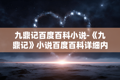 九鼎记百度百科小说-《九鼎记》小说百度百科详细内容解读
