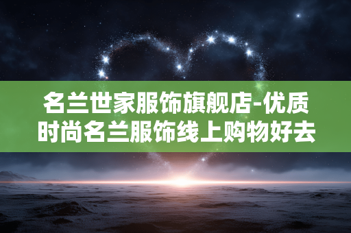 名兰世家服饰旗舰店-优质时尚名兰服饰线上购物好去处 名兰世家服饰旗舰店-优质时尚名兰服饰线上购物好去处