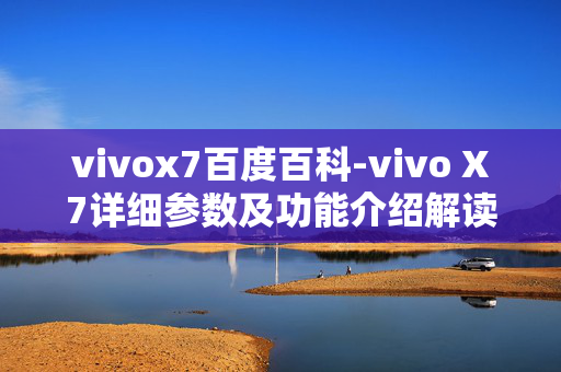 vivox7百度百科-vivo X7详细参数及功能介绍解读 vivox7百度百科-vivo X7详细参数及功能介绍解读