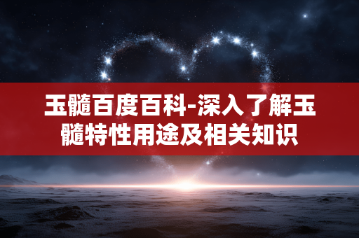 玉髓百度百科-深入了解玉髓特性用途及相关知识 玉髓百度百科-深入了解玉髓特性用途及相关知识